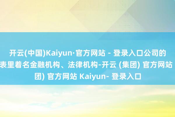 开云(中国)Kaiyun·官方网站 - 登录入口公司的中枢团队齐来自国表里着名金融机构、法律机构-开云 (集团) 官方网站 Kaiyun- 登录入口