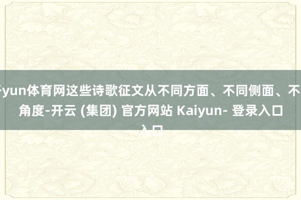 开yun体育网这些诗歌征文从不同方面、不同侧面、不同角度-开云 (集团) 官方网站 Kaiyun- 登录入口