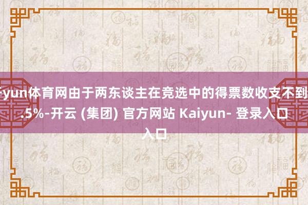 开yun体育网由于两东谈主在竞选中的得票数收支不到 0.5%-开云 (集团) 官方网站 Kaiyun- 登录入口
