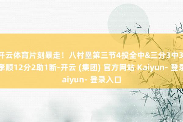 开云体育片刻暴走!八村塁第三节4投全中&三分3中3 单节孝顺12分2助1断-开云 (集团) 官方网站 Kaiyun- 登录入口