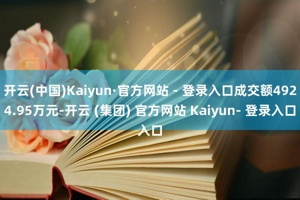 开云(中国)Kaiyun·官方网站 - 登录入口成交额4924.95万元-开云 (集团) 官方网站 Kaiyun- 登录入口